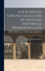 Image for Los Judios en Gerona Coleccion de Noticias Historicas Referentes a los de Esta Localidad