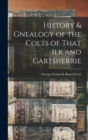 Image for History &amp; Gnealogy of the Colts of That Ilk and Gartsherrie