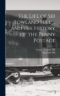 Image for The Life of Sir Rowland Hill ... and the History of the Penny Postage