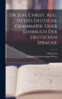 Image for Dr. Joh. Christ. Aug. Heyses deutsche Grammatik. oder Lehrbuch der deutschen Sprache