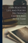 Image for John Keats His Life And Poetry His Friends Critics And After Fame