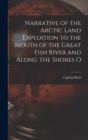 Image for Narrative of the Arctic Land Expedition to the Mouth of the Great Fish River and Along the Shores O