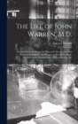 Image for The Life of John Warren, M.D. : Surgeon-General During the War of the Revolution; First Professor of Anatomy and Surgery in Harvard College; President of the Massachusetts Medical Society, Etc