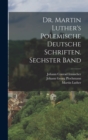 Image for Dr. Martin Luther&#39;s polemische deutsche Schriften. Sechster Band