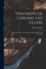 Image for Treatment of Chronic Leg Ulcers : A Practical Guide to Its Symptomatology, Diagnosis and Treatment