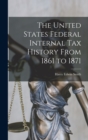 Image for The United States Federal Internal Tax History From 1861 to 1871