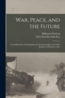 Image for War, Peace, and the Future : A Consideration of Nationalism and Internationalism, and of the Relation of Women to War
