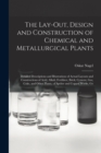 Image for The Lay-Out, Design and Construction of Chemical and Metallurgical Plants; Detailed Descriptions and Illustrations of Actual Layouts and Constructions of Acid, Alkali, Fertilizer, Brick, Cement, Gas, 