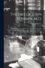 Image for The Life of John Warren, M.D. : Surgeon-General During the War of the Revolution; First Professor of Anatomy and Surgery in Harvard College; President of the Massachusetts Medical Society, Etc