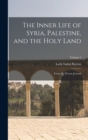 Image for The Inner Life of Syria, Palestine, and the Holy Land : From My Private Journal; Volume 2