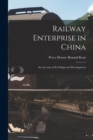 Image for Railway Enterprise in China : An Account of Its Origin and Development