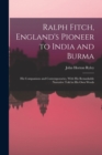 Image for Ralph Fitch, England&#39;s Pioneer to India and Burma : His Companions and Contemporaries, With His Remarkable Narrative Told in His Own Words
