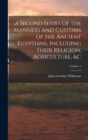 Image for A Second Series of the Manners and Customs of the Ancient Egyptians, Including Their Religion, Agriculture, &amp;c; Volume 1
