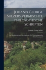 Image for Johann George Sulzers Vermischte Philosophische Schriften : Aus Den Jahrbuchern Der Akademie Der Wissenschaften Zu Berlin Gesammelt