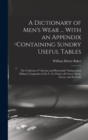 Image for A Dictionary of Men&#39;s Wear ... With an Appendix Containing Sundry Useful Tables : The Uniforms of &quot;Ancient and Honorable&quot; Independent Military Companies of the U. S.; Charts of Correct Dress, Livery, 