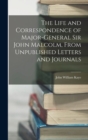 Image for The Life and Correspondence of Major-General Sir John Malcolm, From Unpublished Letters and Journals