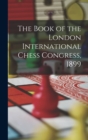 Image for The Book of the London International Chess Congress, 1899