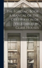 Image for The Forcing Book A Manual of the Cultivation of Vegetables in Glass Houses