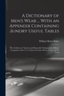 Image for A Dictionary of Men&#39;s Wear ... With an Appendix Containing Sundry Useful Tables : The Uniforms of &quot;Ancient and Honorable&quot; Independent Military Companies of the U. S.; Charts of Correct Dress, Livery, 