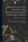 Image for American Tool Making and Interchangeable Manufacturing : A Treatise Upon the Designing, Constructing, Use, and Installation of Tools, Jigs, Fixtures ... and Labor-Saving Contrivances