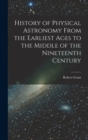 Image for History of Physical Astronomy From the Earliest Ages to the Middle of the Nineteenth Century