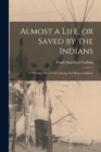 Image for Almost a Life, or Saved by the Indians : A Truthful Story of Life Among our Western Indians