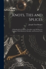 Image for Knots, Ties and Splices; a Handbook for Seafarers, Travellers, and all who use Cordage; With Historical, Heraldic, and Practical Notes