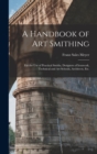 Image for A Handbook of art Smithing : For the use of Practical Smiths, Designers of Ironwork, Technical and art Schools, Architects, etc.