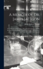 Image for A Memoir of Dr. James Jackson; With Sketches of his Father, Hon. Jonathan Jackson, and his Brothers, Robert, Henry, Charles, and Patrick Tracy Jackson; and Some Account of Their Ancestry