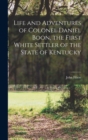 Image for Life and Adventures of Colonel Daniel Boon, the First White Settler of the State of Kentucky