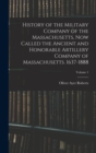 Image for History of the Military Company of the Massachusetts, now Called the Ancient and Honorable Artillery Company of Massachusetts. 1637-1888; Volume 1