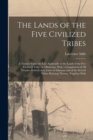 Image for The Lands of the Five Civilized Tribes : A Treatise Upon the Law Applicable to the Lands of the Five Civilized Tribes in Oklahoma, With a Compilation of All Treaties, Federal Acts, Laws of Arkansas an