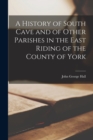 Image for A History of South Cave and of Other Parishes in the East Riding of the County of York
