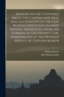 Image for Memoir on the Countries About the Caspian and Aral Seas, Illustrative of the Late Russian Expedition Against Khivah. Translated From the German, of Lieutenant Carl Zimmermann of the Prussian Service, 