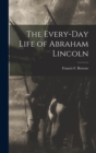 Image for The Every-day Life of Abraham Lincoln