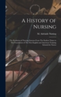 Image for A History of Nursing : The Evolution of Nursing Systems From The Earliest Times to The Foundation of The First English and American Training Schools for Nurses