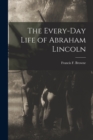 Image for The Every-day Life of Abraham Lincoln