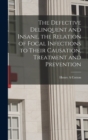 Image for The Defective Delinquent and Insane, the Relation of Focal Infections to Their Causation, Treatment and Prevention