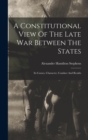 Image for A Constitutional View Of The Late War Between The States