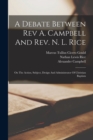 Image for A Debate Between Rev A. Campbell And Rev. N. L. Rice : On The Action, Subject, Design And Administrator Of Christian Baptism