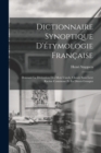 Image for Dictionnaire Synoptique D&#39;etymologie Francaise : Donnant La Derivation Des Mots Usuels, Classes Sous Leur Racine Commune Et En Divers Groupes