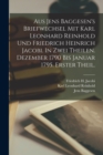 Image for Aus Jens Baggesen&#39;s Briefwechsel mit Karl Leonhard Reinhold und Friedrich Heinrich Jacobi. In zwei Theilen. Dezember 1790 Bis Januar 1795. Erster Theil.
