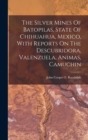 Image for The Silver Mines Of Batopilas, State Of Chihuahua, Mexico, With Reports On The Descubridora, Valenzuela, Animas, Camuchin