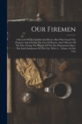 Image for Our Firemen : A Record Of The Faithful And Heroic Men Who Guard The Property And Lives In The City Of Detroit, And A Review Of The Past, Giving The History Of The Fire Department Since, The Early Sett