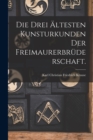 Image for Die drei altesten Kunsturkunden der Freimaurerbruderschaft.