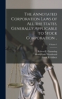 Image for The Annotated Corporation Laws of All the States, Generally Applicable to Stock Corporation ..; Volume 1
