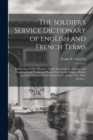 Image for The Soldier&#39;s Service Dictionary of English and French Terms : Embracing 10,000 Miliatary, Naval, Aeronautical, Aviation, and Conversational Words and Phrases Used by the Belgian, British, and French 