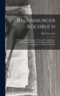 Image for Regensburger Kochbuch : 870 Original-kochrecepte Auf Grund Vierzigjahriger Erfahrung, Zunachst Fur Die Burgerliche Kuche, Herausgegeben Von Marie Schandri