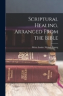 Image for Scriptural Healing, Arranged From the Bible