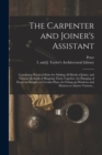 Image for The Carpenter and Joiner&#39;s Assistant : Containing Practical Rules for Making All Kinds of Joints, and Various Methods of Hingeing Them Together, for Hanging of Doors on Straight or Circular Plans, for